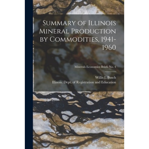 (영문도서) Summary of Illinois Mineral Production by Commodities 1941-1960; Minerals Economics Briefs N... Paperback, Hassell Street Press, English, 9781015238602