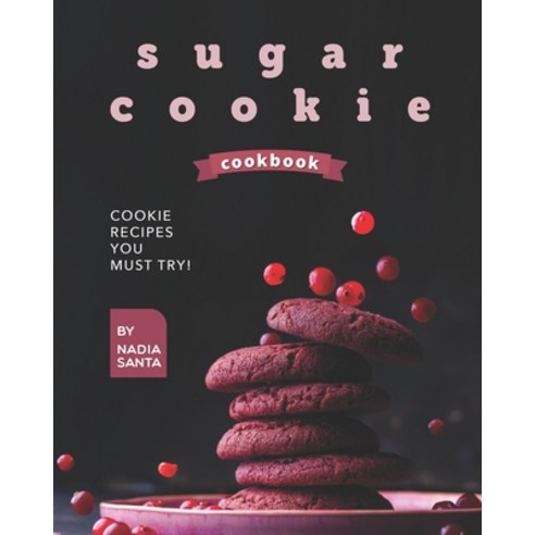 (영문도서) Sugar Cookie Cookbook: Cookie Recipes You Must Try! Paperback, Independently Published, English, 9798511906393