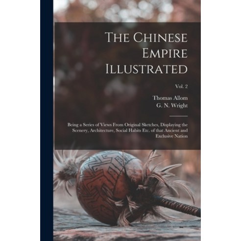 (영문도서) The Chinese Empire Illustrated: Being a Series of Views From Original Sketches Displaying th... Paperback, Legare Street Press, English, 9781013520877