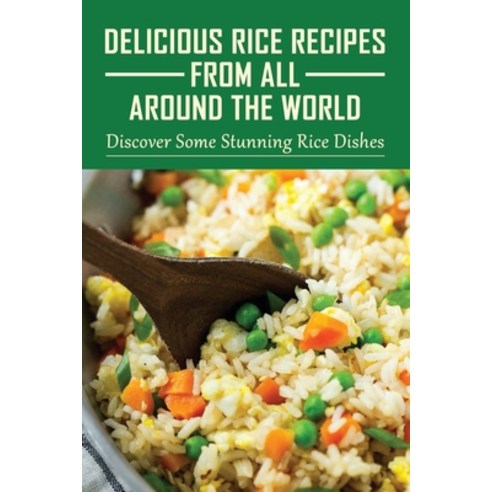 (영문도서) Delicious Rice Recipes From All Around The World: Discover Some Stunning Rice Dishes: Chinese... Paperback, Independently Published, English, 9798531898975