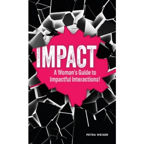 (영문도서) Impact: A Woman''s Guide to Impactful Interactions! Hardcover, Petra Weiser LLC, English, 9781734403862