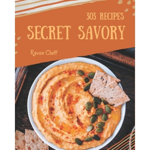 303 Secret Savory Recipes: A Savory Cookbook for All Generation Paperback, Independently Published