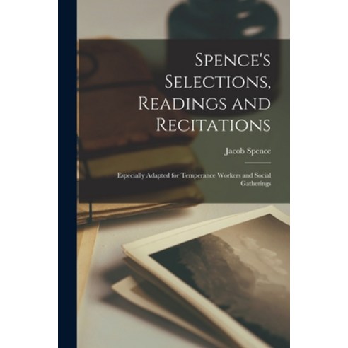 (영문도서) Spence''s Selections Readings and Recitations [microform]: Especially Adapted for Temperance ... Paperback, Legare Street Press, English, 9781014895219