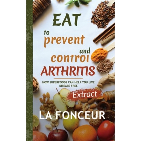 Eat to Prevent and Control Arthritis (Extract Edition) Full Color Print Paperback, Blurb, English, 9781715779795