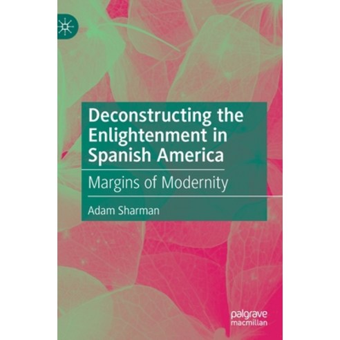 (영문도서) Deconstructing the Enlightenment in Spanish America: Margins of Modernity Hardcover, Palgrave MacMillan, English, 9783030370183
