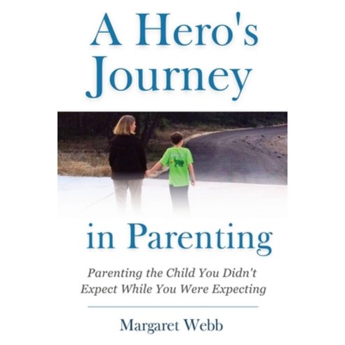 (영문도서) A Hero''s Journey in Parenting: Parenting the Child You Didn''t Expect While You Were Expecting Paperback, Mwlc Publishing, English, 9781737542100