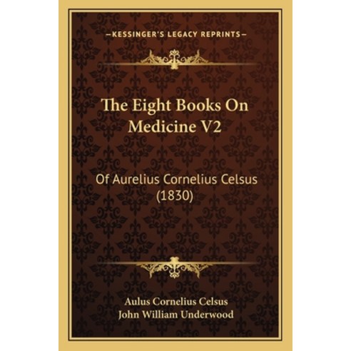 The Eight Books On Medicine V2: Of Aurelius Cornelius Celsus (1830) Paperback, Kessinger Publishing
