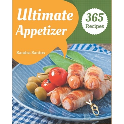 365 Ultimate Appetizer Recipes: Best Appetizer Cookbook for Dummies Paperback, Independently Published