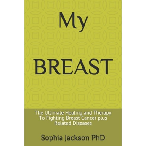 My Breast: The Ultimate Healing and Therapy To Fighting Breast Cancer plus Related Diseases Paperback, Independently Published, English, 9798724796316