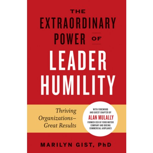 The Extraordinary Power of Leader Humility: Thriving Organizations & Great Results Hardcover, Berrett-Koehler Publishers