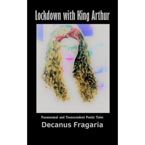 (영문도서) Lockdown with King Arthur: Paranormal and Transcendent Poetic Tales Paperback, Independently Published, English, 9781092263450