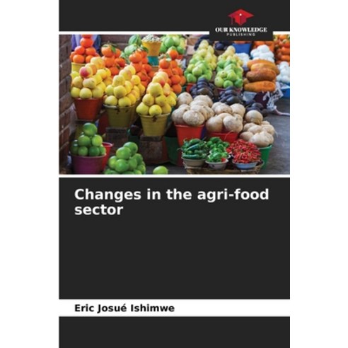 (영문도서) Changes in the agri-food sector Paperback, Our Knowledge Publishing, English, 9786204163031