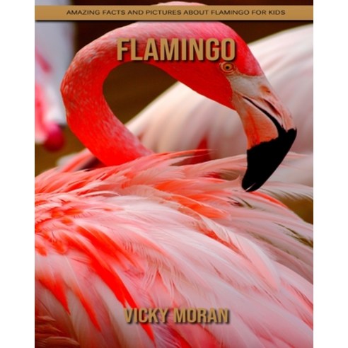 Flamingo: Amazing Facts and Pictures about Flamingo for Kids Paperback, Independently Published, English, 9798738774256