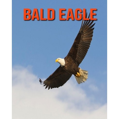 Bald Eagle: Super Fun Facts And Amazing Pictures Paperback, Independently Published, English, 9798693760639