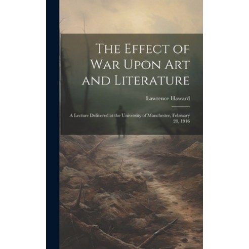 (영문도서) The Effect of War Upon Art and Literature: A Lecture Delivered at the University of Mancheste... Hardcover, Legare Street Press, English, 9781019608043