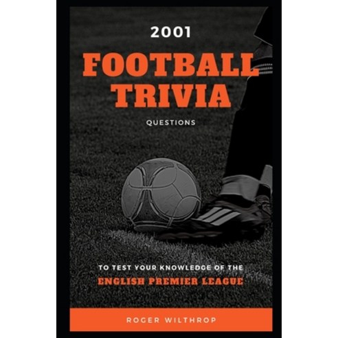 2001 Football Trivia Questions to Test your Knowledge of the English Premier League Paperback, Independently Published, 9798736009022