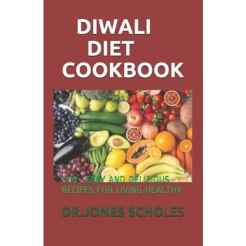 Diwali Diet Cookbook: 100+ Easy and Delicious Recipes for Living Healthy Paperback, Independently Published