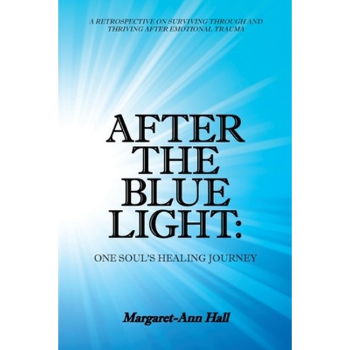 (영문도서) After the Blue Light: One Soul''s Healing Journey: A Retrospective on Surviving Through and Th... Paperback, Balboa Press, English, 9781982228095