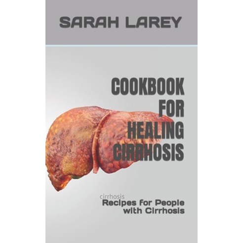 (영문도서) Cookbook for Healing Cirrhosis: Recipes for People with Cirrhosis Paperback, Independently Published, English, 9798355722029