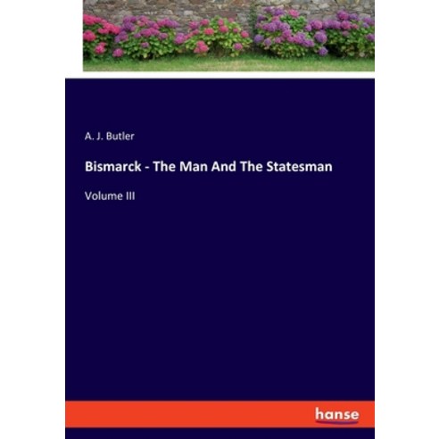 (영문도서) Bismarck - The Man And The Statesman: Volume III Paperback, Hansebooks, English, 9783348093705