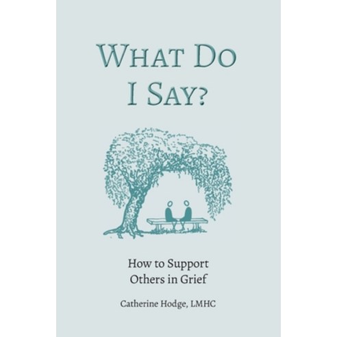 (영문도서) What Do I Say? How to Support Others in Grief Paperback, Catherine Hodge, Lmhc, English, 9798218152215