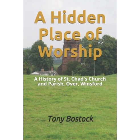 (영문도서) A Hidden Place of Worship: A History of St. Chad''s Church and Parish Over Winsford Paperback, Independently Published, English, 9798534987607