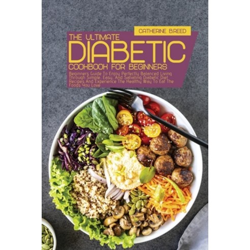 (영문도서) The Ultimate Diabetic Cookbook For Beginners: Beginners Guide To Enjoy Perfectly Balanced Liv... Paperback, Catherine B.Reed, English, 9781803253237