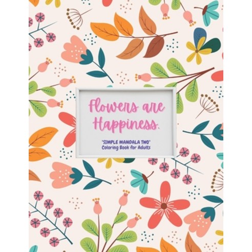Flowers are Happiness: "SIMPLE MANDALA TWO" Coloring Book for Adults Large Print Ability to Relax ... Paperback, Independently Published, English, 9798574325209