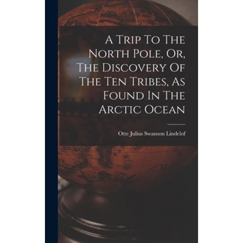 (영문도서) A Trip To The North Pole Or The Discovery Of The Ten Tribes As Found In The Arctic Ocean Hardcover, Legare Street Press, English, 9781016087278
