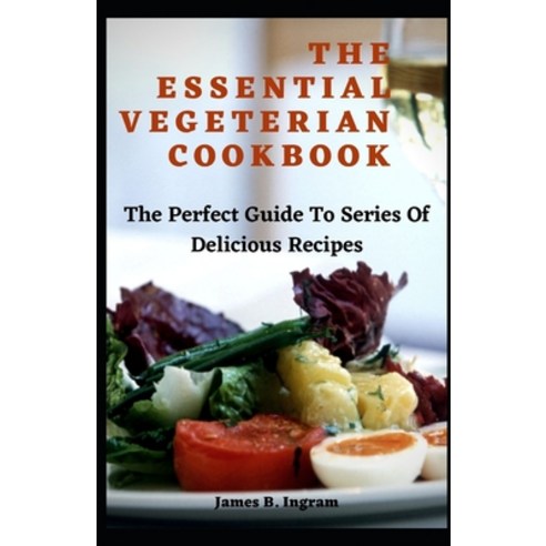 The Essential Vegeterian Cookbook: The Perfect Guide To Series Of Delicious Recipes Paperback, Independently Published, English, 9798747588301