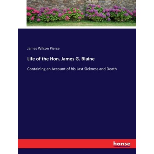 (영문도서) Life of the Hon. James G. Blaine: Containing an Account of his Last Sickness and Death Paperback, Hansebooks