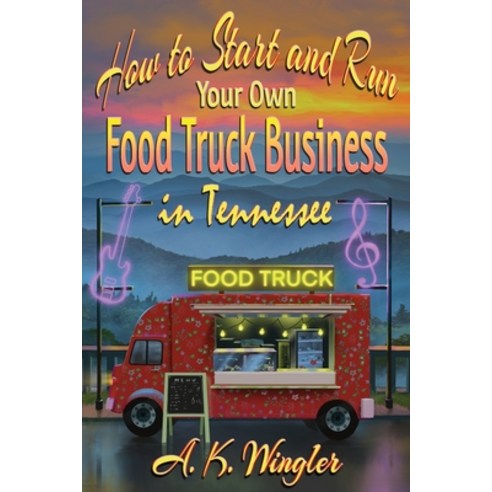 (영문도서) How to Start and Run Your Own Food Truck Business in Tennessee Paperback, Fresh Ink Group, English, 9781947893870