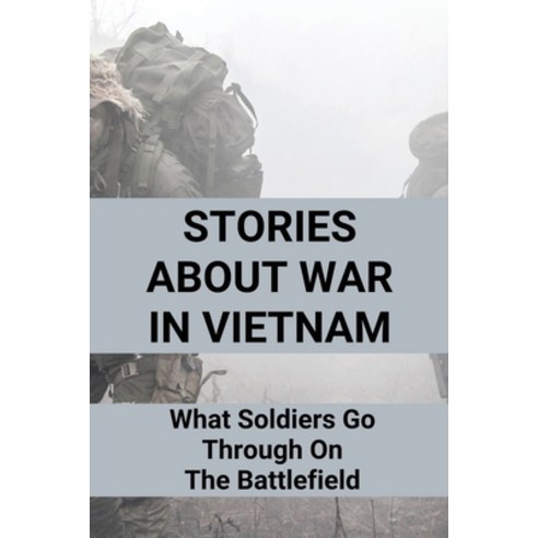 (영문도서) Stories About War In Vietnam: What Soldiers Go Through On The Battlefield: Story Of The Beaut... Paperback, Independently Published, English, 9798512618257