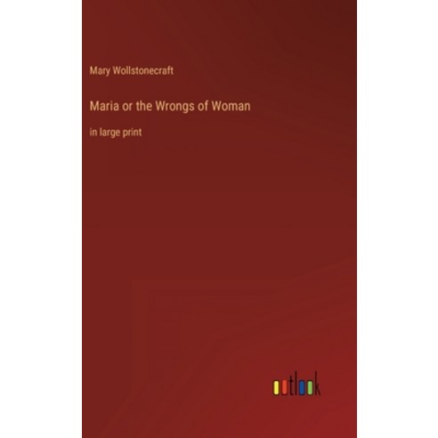 (영문도서) Maria or the Wrongs of Woman: in large print Hardcover, Outlook Verlag, English, 9783368239459