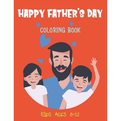Happy Father''s Day Coloring Book Kids Ages 8-12: Father''s Day Special Gifts (Kids activity book) Paperback, Independently Published