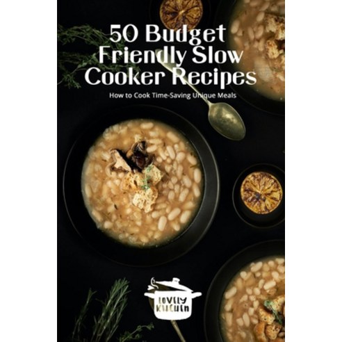 50 Budget Friendly Slow Cooker Recipes: How to Cook Time-Saving Unique Meals Paperback, Lovely Kitchen Publishing, English, 9781802732658