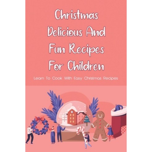 (영문도서) Christmas Delicious And Fun Recipes For Children: Learn To Cook With Easy Christmas Recipes: ... Paperback, Independently Published, English, 9798520783282