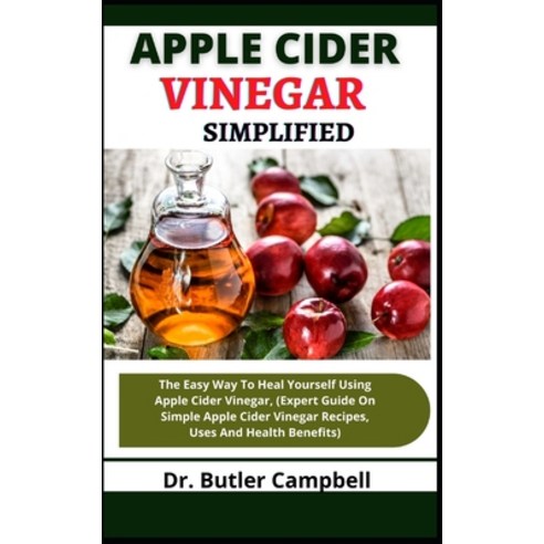 (영문도서) Apple Cider Vinegar Simplified: The Easy Way To Heal Yourself Using Apple Cider Vinegar (Exp... Paperback, Independently Published, English, 9798538298976