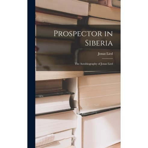 (영문도서) Prospector in Siberia; the Autobiography of Jonas Lied Hardcover, Hassell Street Press, English, 9781013613692