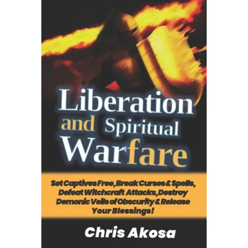 Liberation And Spiritual Warfare: Set Captives Free Break Curses & Spells Defeat Witchcraft Attack... Paperback, Independently Published, English, 9798594092259
