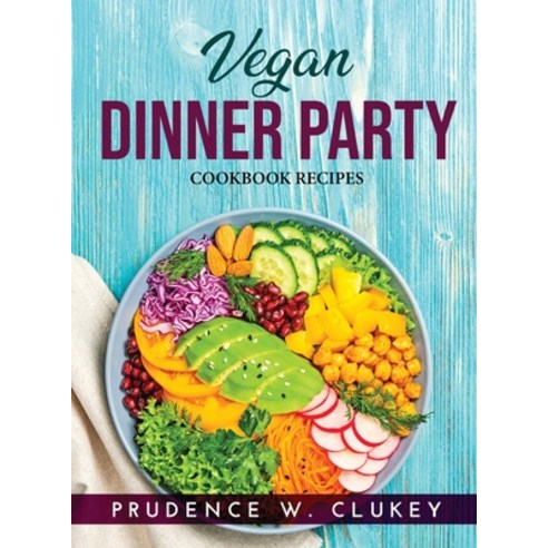 (영문도서) Vegan Dinner Party: Cookbook Recipes Hardcover, Prudence W. Clukey, English, 9781915020260