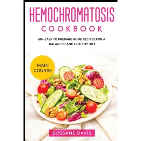 Hemochromatosis Cookbook: MAIN COURSE - 60+ Easy to prepare home recipes for a balanced and healthy ... Paperback, Nomad Publishing, English, 9781664046344