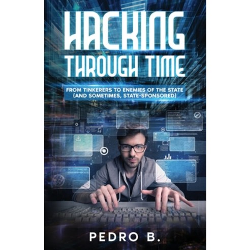 (영문도서) Hacking Through Time: From Tinkerers to Enemies of the State (and sometimes State-Sponsored) Paperback, Pedro Borracha, English, 9781802279870