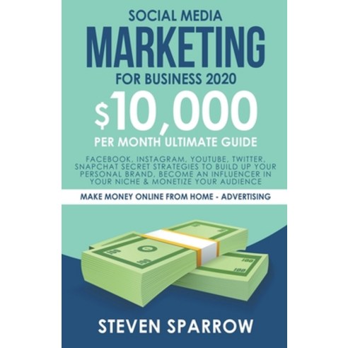 Social Media Marketing for Business 2020: Facebook Instagram YouTube Twitter Snapchat Secret Str... Paperback, Steven Sparrow, English, 9781393092988
