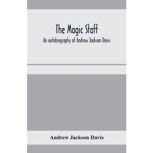 (영문도서) The magic staff; an autobiography of Andrew Jackson Davis Paperback, Alpha Edition, English, 9789353970512