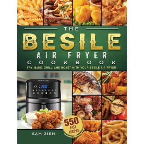 (영문도서) The Besile Air Fryer Cookbook: 550 Easy Recipes to Fry Bake Grill and Roast with Your Besi... Hardcover, Sam Zien, English, 9781803190297