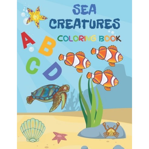 Sea Creatures Coloring Book: 26 Pages With Letters Alphabets Early Learning for Kids Explore Ocean A... Paperback, Independently Published