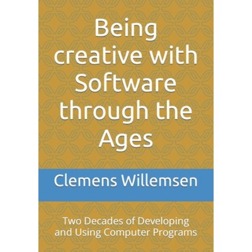 (영문도서) Being creative with Software through the Ages: Two Decades of Developing and Using Computer P... Paperback, Independently Published, English, 9798801221281