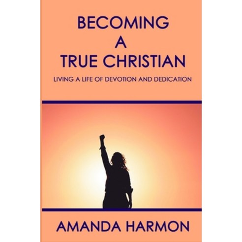 (영문도서) Becoming a True Christian: Living a Life of Devotion and Dedication Paperback, Independently Published, English, 9798377736868