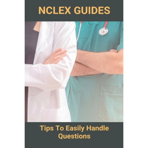 NCLEX Guides: Tips To Easily Handle Questions: Nclex Exam Requirements Paperback, Independently Published, English, 9798733804897